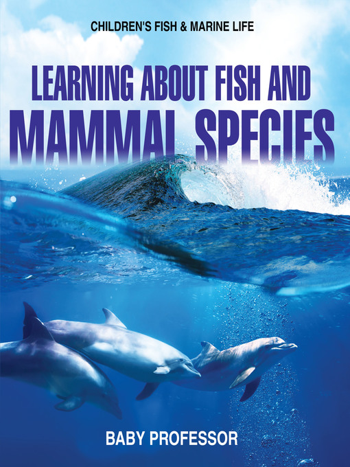 Title details for Learning about Fish and Mammal Species--Children's Fish & Marine Life by Baby Professor - Available
